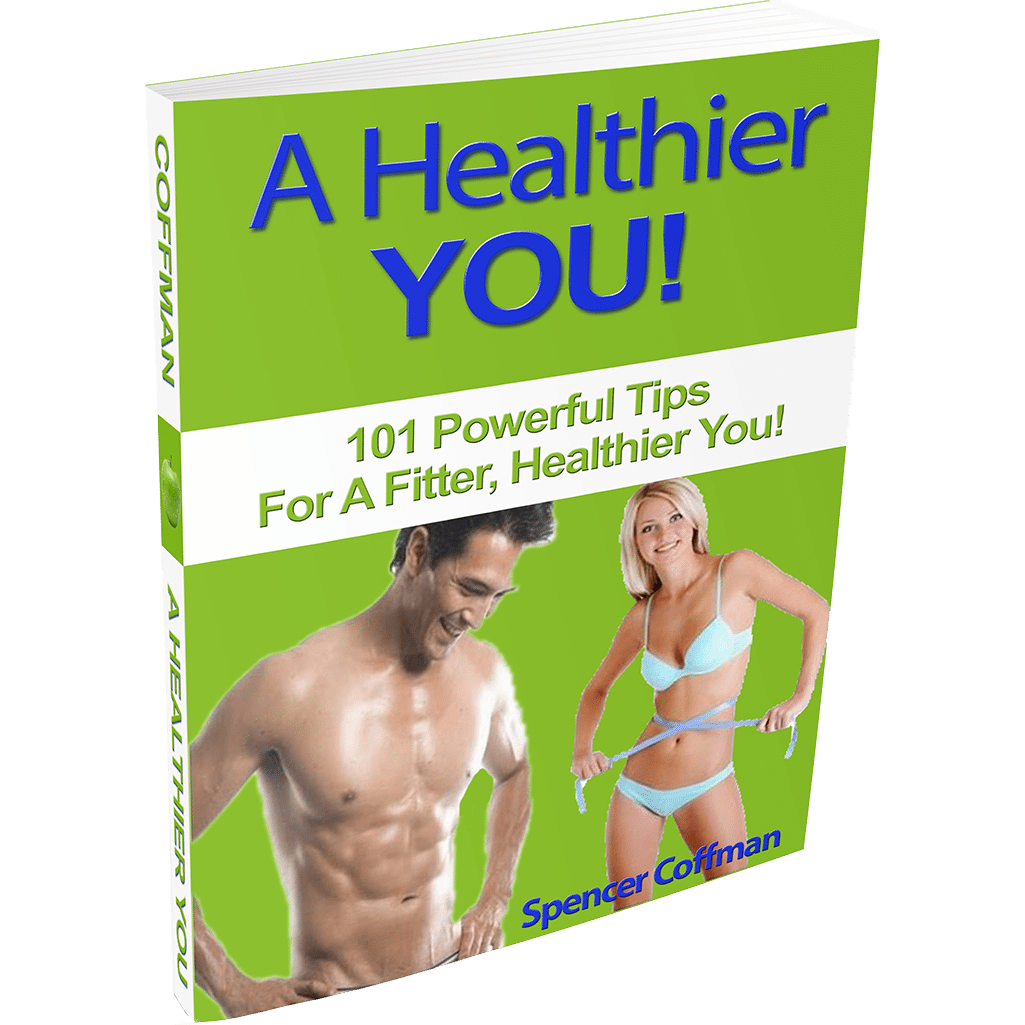 A Healthier You 101 Powerful Tips For A Fitter Healthier You Spencer Coffman