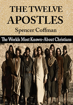 The Twelve Apostles: The World’s Most Known-About Christians Spencer Coffman
