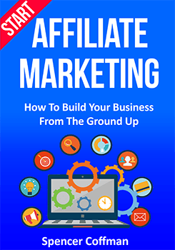Start Affiliate Marketing: How To Build Your Business From The Ground Up Spencer Coffman