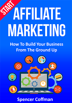 start-affiliate-marketing-cover-flat-245x350 Start Affiliate Marketing: How To Build Your Business From The Ground Up Spencer Coffman